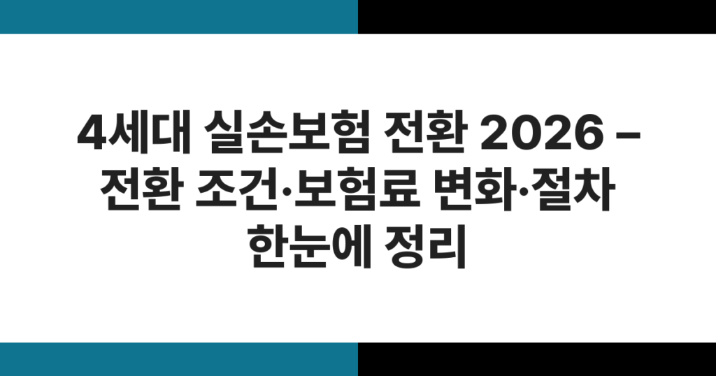 4세대 실손보험 전환 2026 – 전환 조건·보험료 변화·절차 한눈에 정리