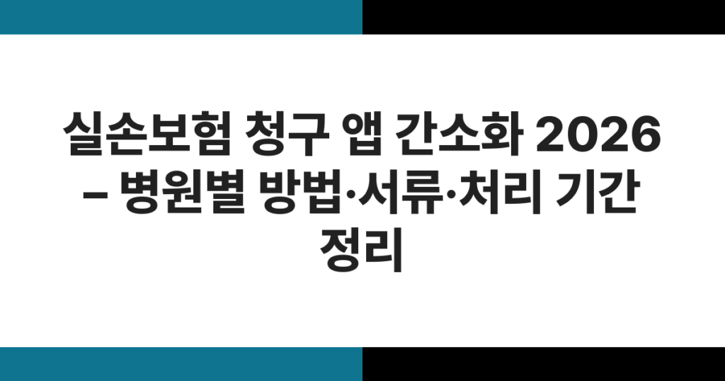 실손보험 청구 앱 간소화 2026 – 병원별 방법·서류·처리 기간 정리