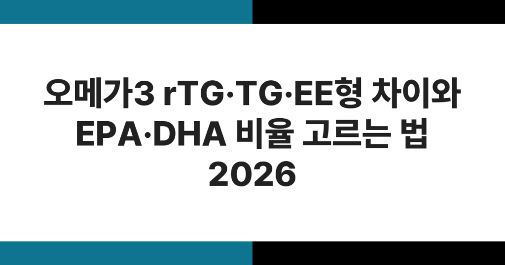 오메가3 rTG·TG·EE형 차이와 EPA·DHA 비율 고르는 법 2026